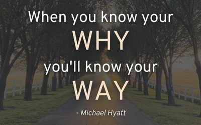 When you know your WHY, you'll know your way. -Michael Hyatt