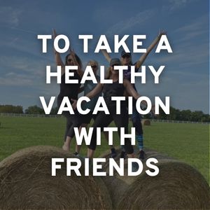 Healthy Vacation with Friends at Fit Farm